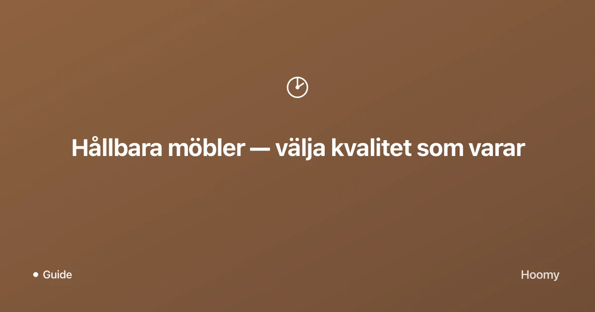 Hållbara möbler — välja kvalitet som varar