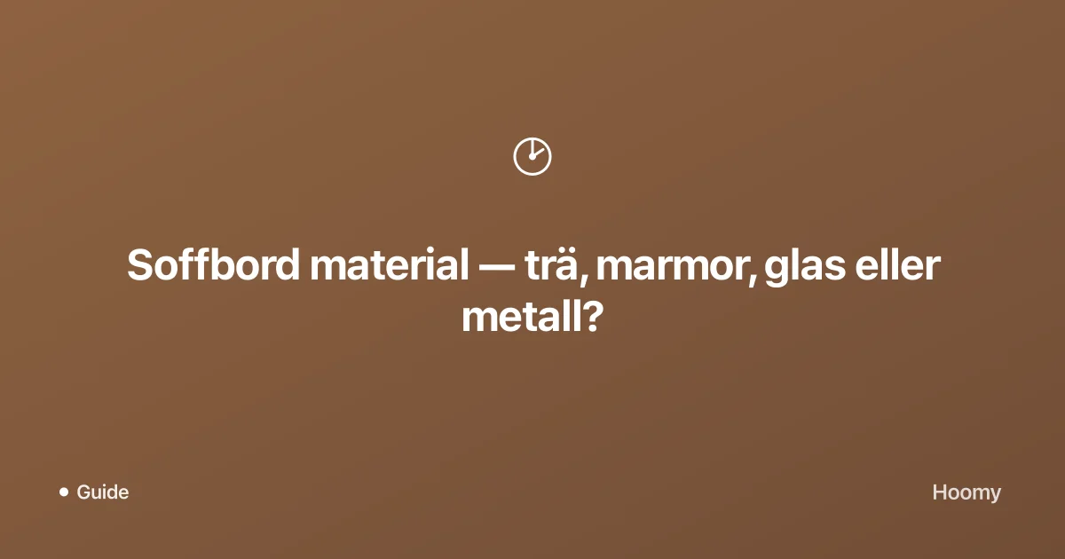 Soffbord material — trä, marmor, glas eller metall?